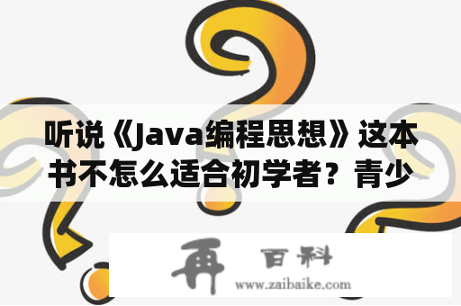 听说《Java编程思想》这本书不怎么适合初学者？青少年编程书籍推荐？