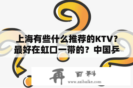 上海有些什么推荐的KTV？最好在虹口一带的？中国乒协国青、国少选拔赛（三期）第三阶段比赛时间？