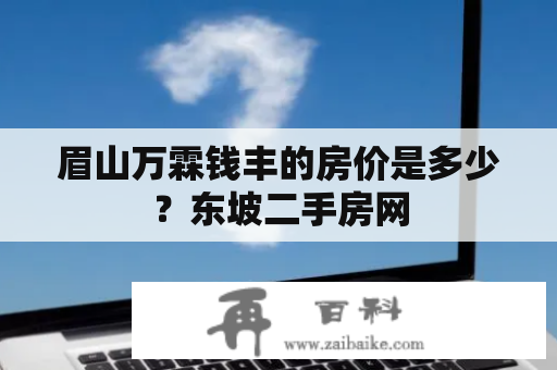 眉山万霖钱丰的房价是多少？东坡二手房网