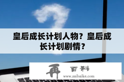 皇后成长计划人物？皇后成长计划剧情？