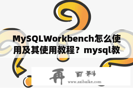 MySQLWorkbench怎么使用及其使用教程？mysql教程