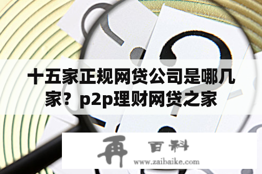 十五家正规网贷公司是哪几家？p2p理财网贷之家