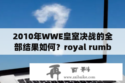 2010年WWE皇室决战的全部结果如何？royal rumble 2011