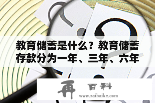 教育储蓄是什么？教育储蓄存款分为一年、三年、六年，利率分别是多少？