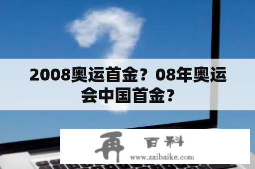 2008奥运首金？08年奥运会中国首金？