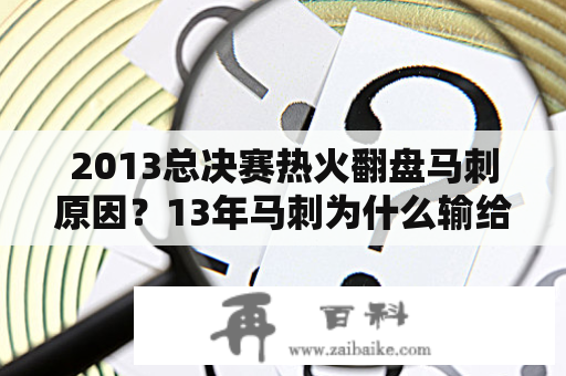 2013总决赛热火翻盘马刺原因？13年马刺为什么输给热火？