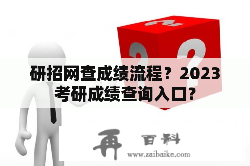 研招网查成绩流程？2023考研成绩查询入口？