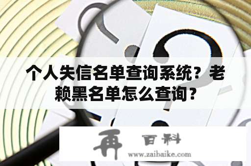 个人失信名单查询系统？老赖黑名单怎么查询？