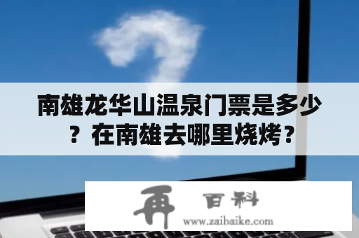 南雄龙华山温泉门票是多少？在南雄去哪里烧烤？