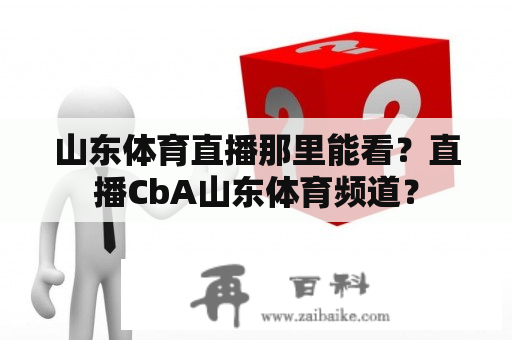 山东体育直播那里能看？直播CbA山东体育频道？