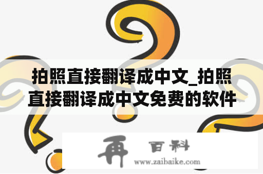 拍照直接翻译成中文_拍照直接翻译成中文免费的软件