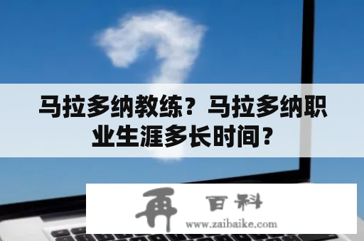 马拉多纳教练？马拉多纳职业生涯多长时间？