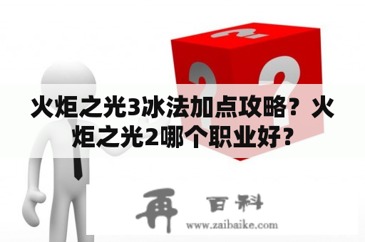 火炬之光3冰法加点攻略？火炬之光2哪个职业好？