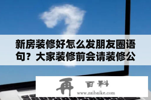 新房装修好怎么发朋友圈语句？大家装修前会请装修公司出效果图吗？