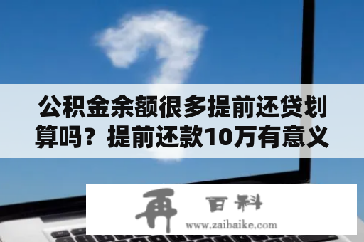 公积金余额很多提前还贷划算吗？提前还款10万有意义吗