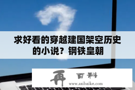 求好看的穿越建国架空历史的小说？钢铁皇朝