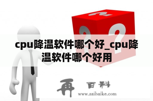 cpu降温软件哪个好_cpu降温软件哪个好用