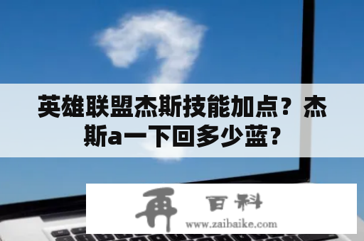 英雄联盟杰斯技能加点？杰斯a一下回多少蓝？