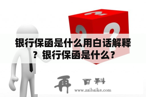 银行保函是什么用白话解释？银行保函是什么？