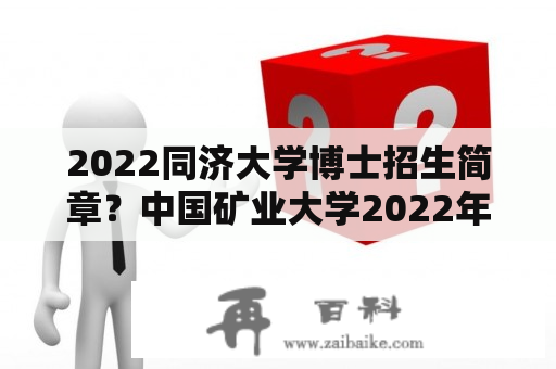 2022同济大学博士招生简章？中国矿业大学2022年博士招生简章？