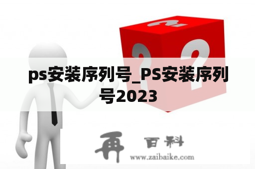 ps安装序列号_PS安装序列号2023