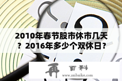 2010年春节股市休市几天？2016年多少个双休日？