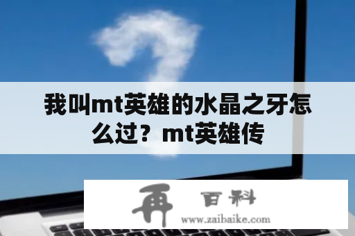 我叫mt英雄的水晶之牙怎么过？mt英雄传