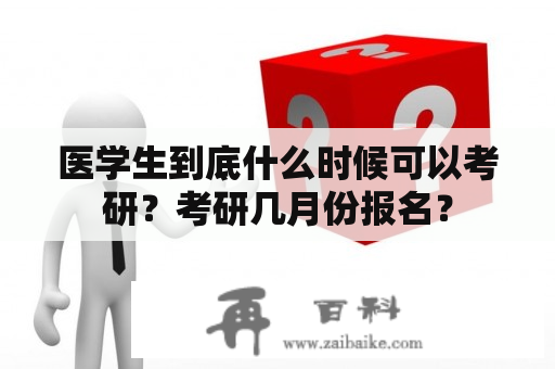 医学生到底什么时候可以考研？考研几月份报名？