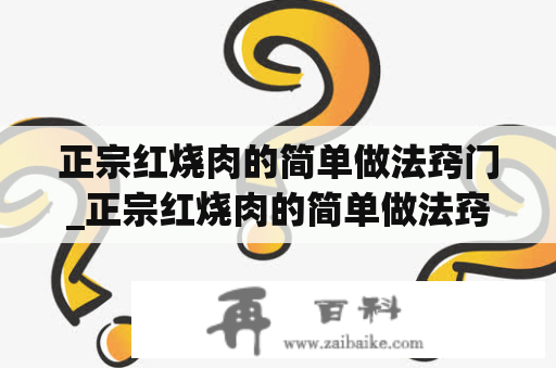 正宗红烧肉的简单做法窍门_正宗红烧肉的简单做法窍门图片