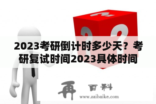 2023考研倒计时多少天？考研复试时间2023具体时间？