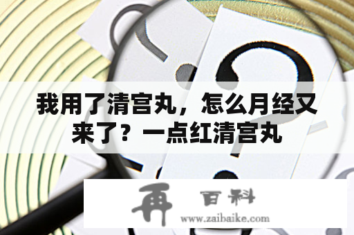 我用了清宫丸，怎么月经又来了？一点红清宫丸