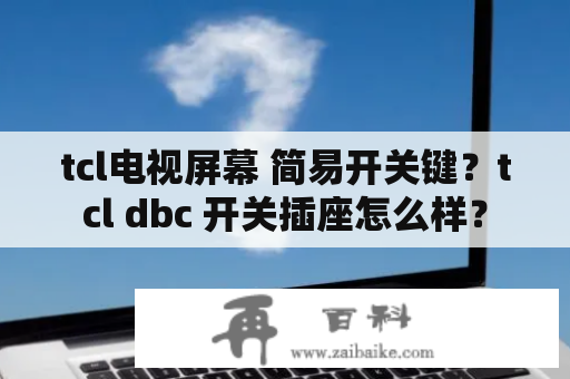 tcl电视屏幕 简易开关键？tcl dbc 开关插座怎么样？