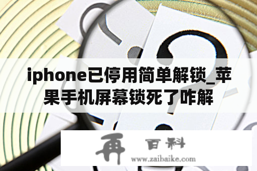 iphone已停用简单解锁_苹果手机屏幕锁死了咋解