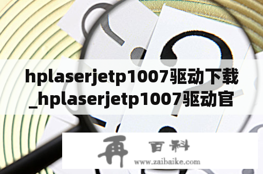 hplaserjetp1007驱动下载_hplaserjetp1007驱动官方下载