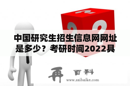 中国研究生招生信息网网址是多少？考研时间2022具体时间和科目？