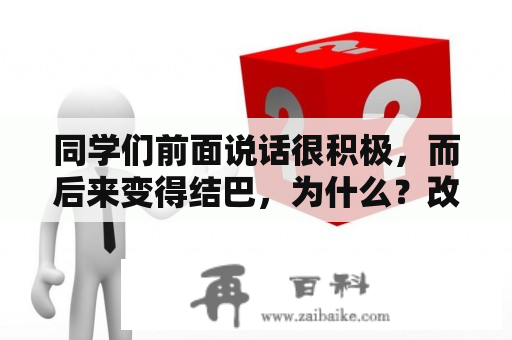 同学们前面说话很积极，而后来变得结巴，为什么？改掉口吃最快方法？