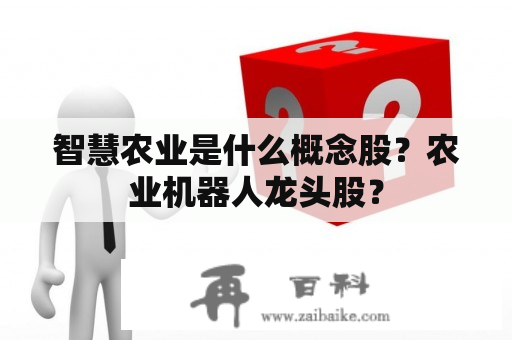 智慧农业是什么概念股？农业机器人龙头股？