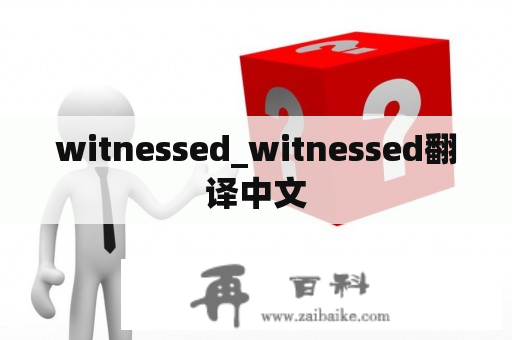 witnessed_witnessed翻译中文