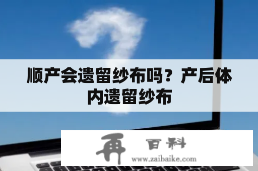 顺产会遗留纱布吗？产后体内遗留纱布