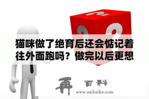 猫咪做了绝育后还会惦记着往外面跑吗？做完以后更想做了