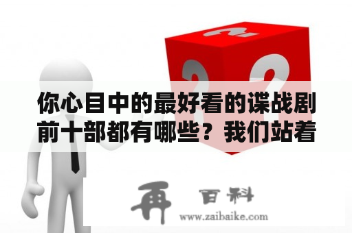 你心目中的最好看的谍战剧前十部都有哪些？我们站着做一次好吗宝宝