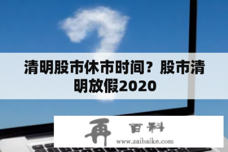 清明股市休市时间？股市清明放假2020