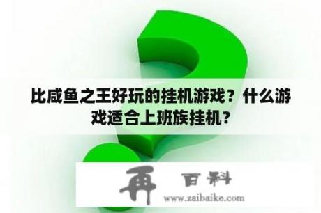 比咸鱼之王好玩的挂机游戏？什么游戏适合上班族挂机？