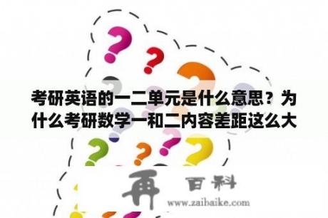 考研英语的一二单元是什么意思？为什么考研数学一和二内容差距这么大？