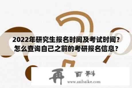 2022年研究生报名时间及考试时间？怎么查询自己之前的考研报名信息？