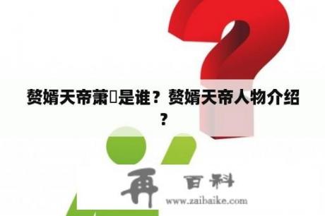 赘婿天帝萧赟是谁？赘婿天帝人物介绍？