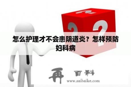 怎么护理才不会患阴道炎？怎样预防妇科病