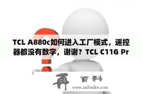 TCL A880c如何进入工厂模式，遥控器都没有数字，谢谢？TCL C11G Pro画质怎么样，值不值得买？