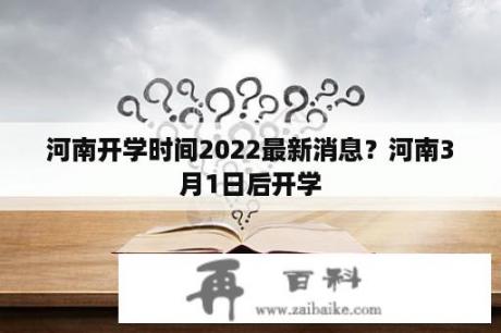 河南开学时间2022最新消息？河南3月1日后开学