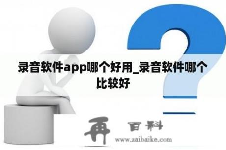 录音软件app哪个好用_录音软件哪个比较好